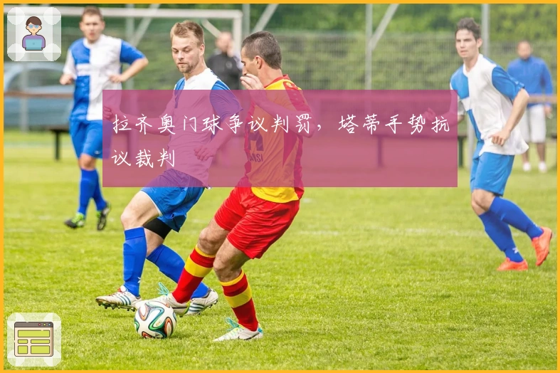 拉齐奥门球争议判罚，塔蒂手势抗议裁判